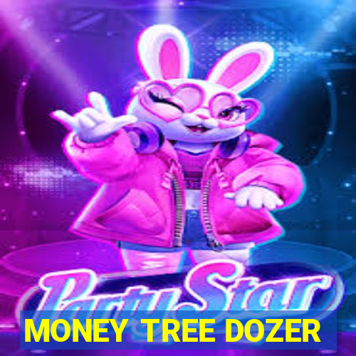 MONEY TREE DOZER